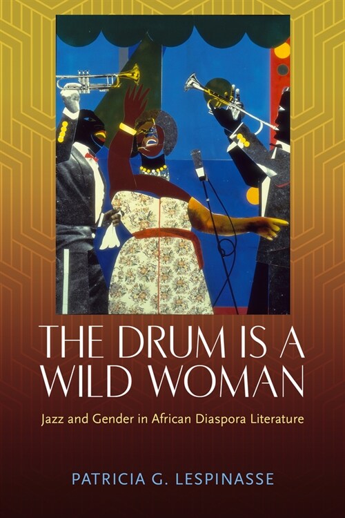 The Drum Is a Wild Woman: Jazz and Gender in African Diaspora Literature (Hardcover, Hardback)