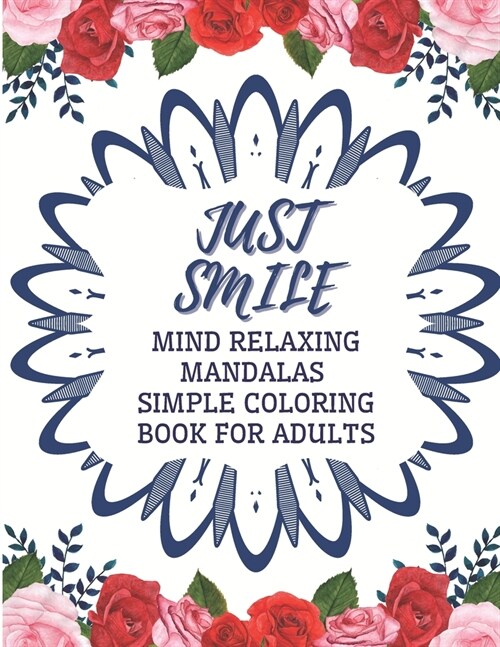 Just Smile Simple Coloring Book For Adults Mind Relaxing Mandalas: Easy Large Print And Relieving Flowers Designs For Beginners And Seniors (Dementia, (Paperback)