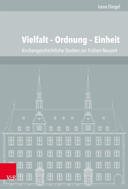 Vielfalt - Ordnung - Einheit: Kirchengeschichtliche Studien Zur Fruhen Neuzeit Aus Den Jahren 1997 Bis 2015 (Hardcover)