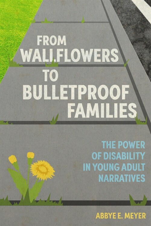 From Wallflowers to Bulletproof Families: The Power of Disability in Young Adult Narratives (Hardcover)
