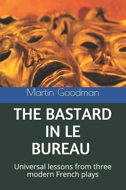 The Bastard in Le Bureau: Universal lessons from three modern French plays (Paperback)