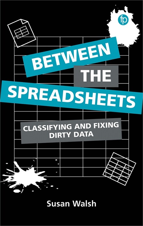 Between the Spreadsheets : Classifying and Fixing Dirty Data (Paperback)