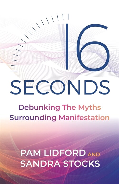 16 Seconds : Debunking The Myths Surrounding Manifestation (Paperback)