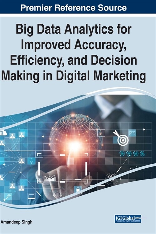 Big Data Analytics for Improved Accuracy, Efficiency, and Decision Making in Digital Marketing (Hardcover)