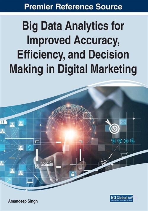 Big Data Analytics for Improved Accuracy, Efficiency, and Decision Making in Digital Marketing (Paperback)