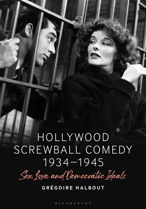 Hollywood Screwball Comedy 1934-1945: Sex, Love, and Democratic Ideals (Hardcover)