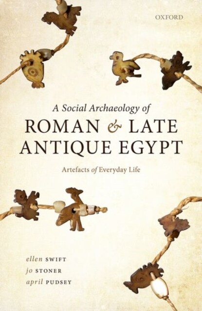 A Social Archaeology of Roman and Late Antique Egypt : Artefacts of Everyday Life (Hardcover)