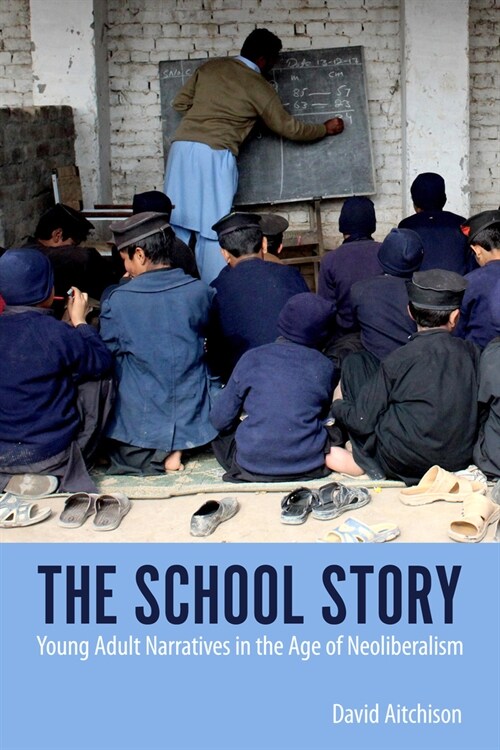 The School Story: Young Adult Narratives in the Age of Neoliberalism (Paperback)