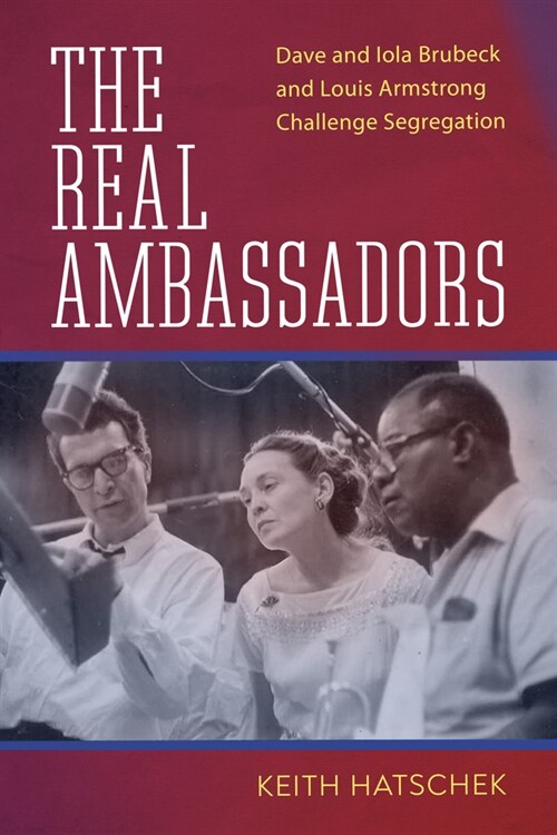The Real Ambassadors: Dave and Iola Brubeck and Louis Armstrong Challenge Segregation (Paperback)