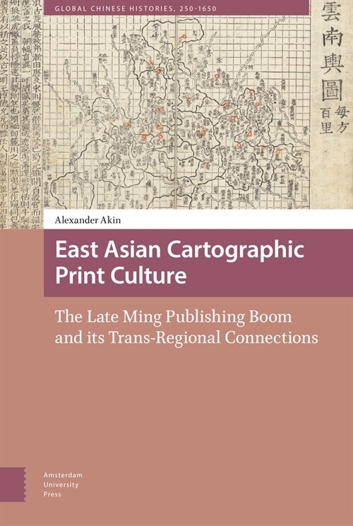 East Asian Cartographic Print Culture: The Late Ming Publishing Boom and Its Trans-Regional Connections (Hardcover)