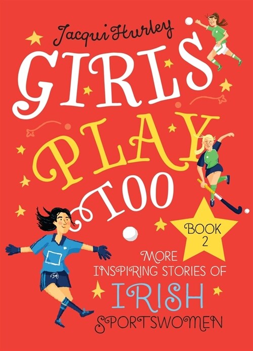 Girls Play Too: Book 2: More Inspiring Stories of Irish Sportswomen (Hardcover)