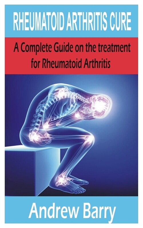 Rheumatoid Arthritis Cure: A Complete Guide on the treatment for Rheumatoid arthritis (Paperback)