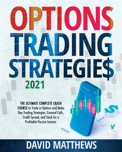 Options Trading Strategies 2021: The Ultimate Complete Crash Course to Trade in Options and Make Day Trading Strategies, Covered Calls, Credit Spread, (Paperback)
