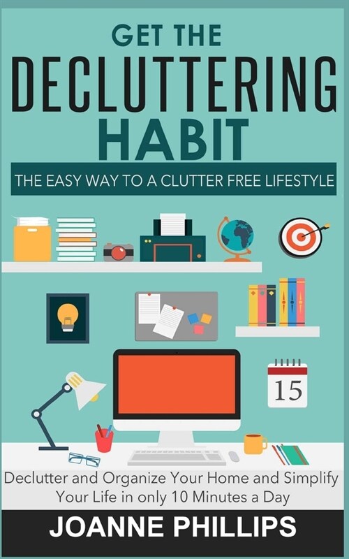 Get The Decluttering Habit: The Easy Way to a Clutter Free Lifestyle - Declutter and Organize Your Home and Simplify Your Life in only 10 Minutes (Paperback)