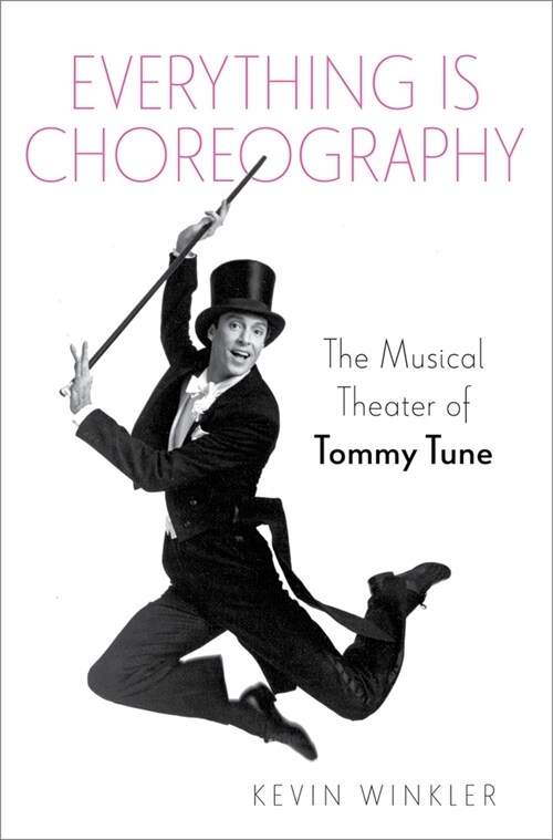 Everything Is Choreography: The Musical Theater of Tommy Tune (Hardcover)