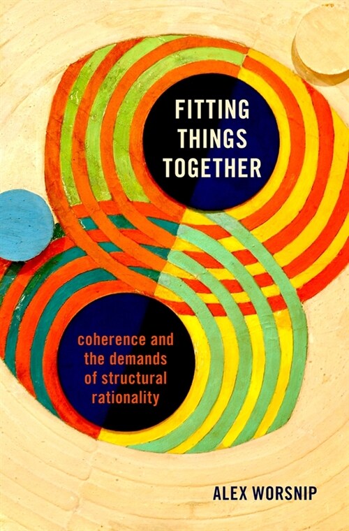 Fitting Things Together: Coherence and the Demands of Structural Rationality (Hardcover)