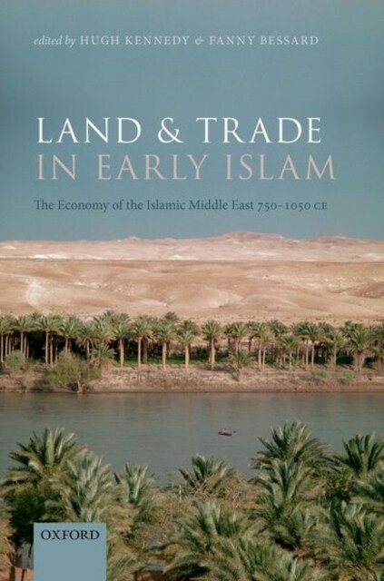 Land and Trade in Early Islam : The Economy of the Islamic Middle East 750-1050 CE (Hardcover)