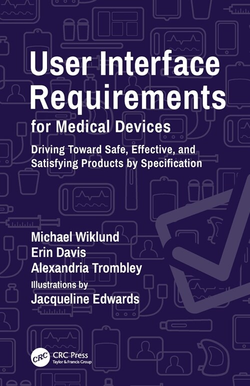 User Interface Requirements for Medical Devices : Driving Toward Safe, Effective, and Satisfying Products by Specification (Paperback)