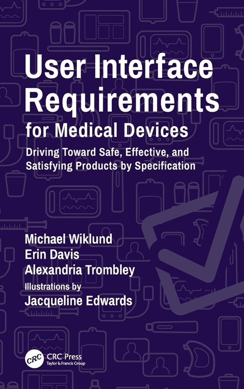User Interface Requirements for Medical Devices : Driving Toward Safe, Effective, and Satisfying Products by Specification (Hardcover)