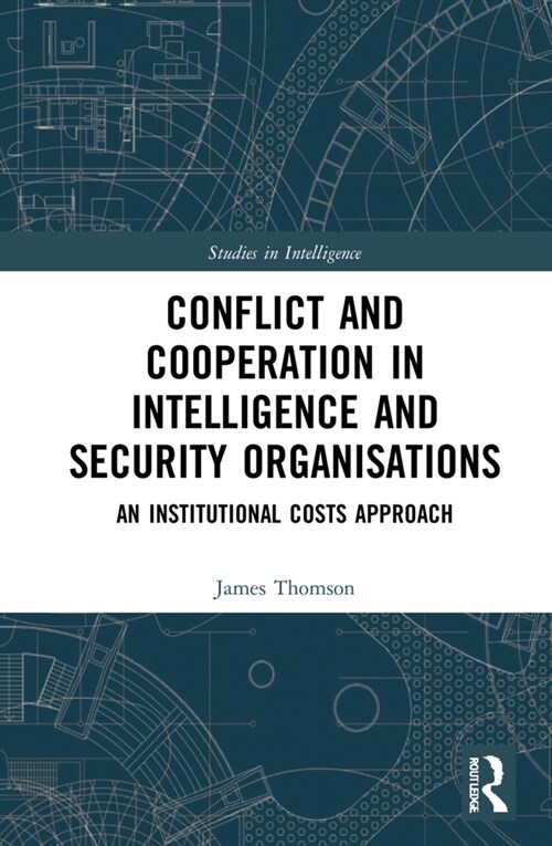 Conflict and Cooperation in Intelligence and Security Organisations : An Institutional Costs Approach (Hardcover)