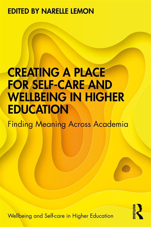 Creating a Place for Self-care and Wellbeing in Higher Education : Finding Meaning Across Academia (Paperback)