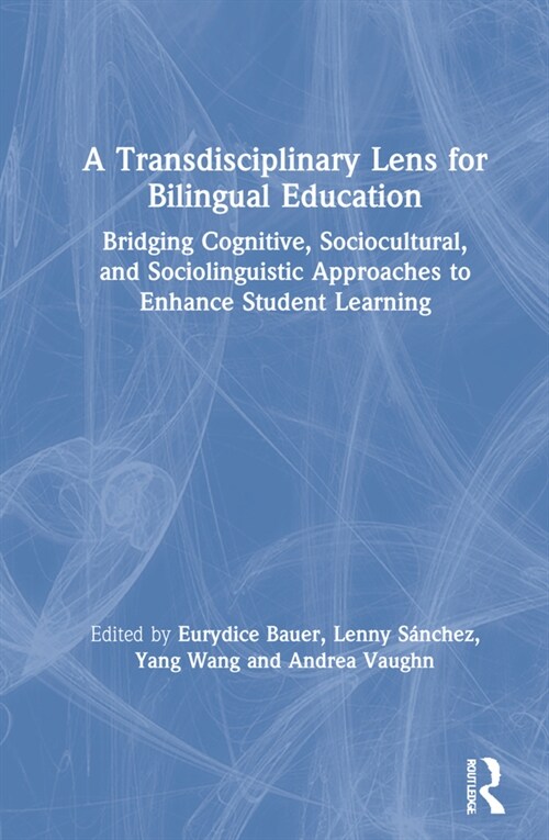 A Transdisciplinary Lens for Bilingual Education : Bridging Cognitive, Sociocultural, and Sociolinguistic Approaches to Enhance Student Learning (Hardcover)