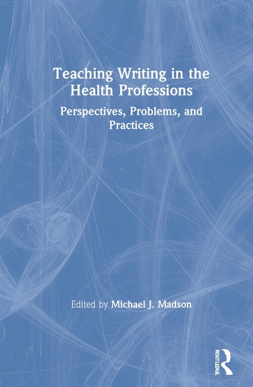 Teaching Writing in the Health Professions : Perspectives, Problems, and Practices (Hardcover)