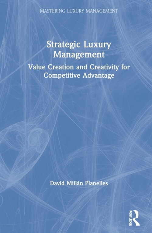 Strategic Luxury Management : Value Creation and Creativity for Competitive Advantage (Hardcover)