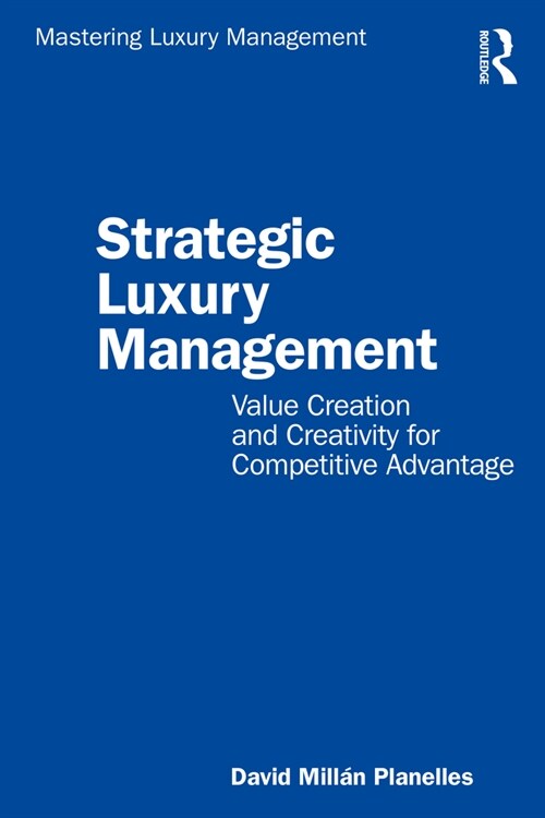 Strategic Luxury Management : Value Creation and Creativity for Competitive Advantage (Paperback)