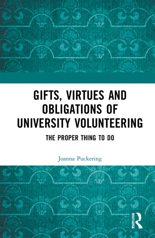 Gifts, Virtues and Obligations of University Volunteering : The Proper Thing to Do (Hardcover)