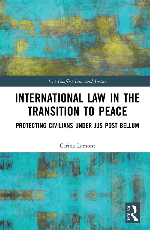 International Law in the Transition to Peace : Protecting Civilians under jus post bellum (Hardcover)