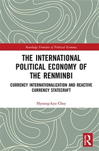 The international political economy of the renminbi : currency internationalization and reactive currency statecraft