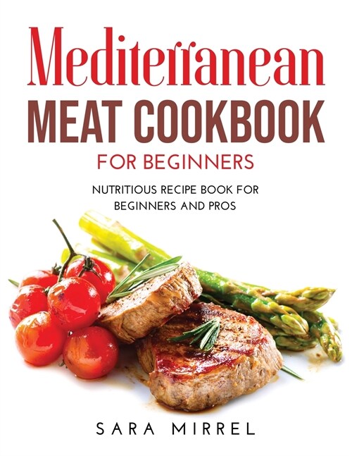 Mediterranean Meat Cookbook for Beginners: Nutritious Recipe Book for Beginners and Pros (Paperback)