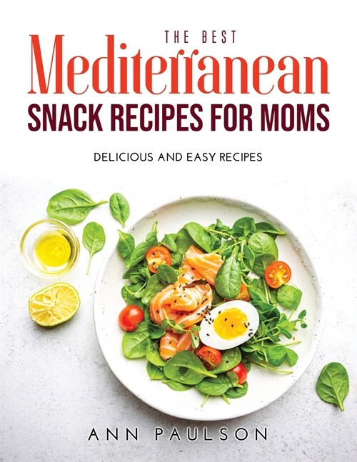 The Best Mediterranean Snack Recipes for Moms: Delicious and easy recipes (Paperback)