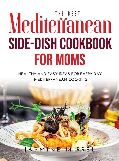 The Best Mediterranean Side-Dish Cookbook for Moms: Healthy and Easy Ideas for Everyday Mediterranean Cooking (Hardcover)