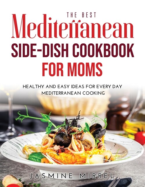 The Best Mediterranean Side-Dish Cookbook for Moms: Healthy and Easy Ideas for Everyday Mediterranean Cooking (Paperback)