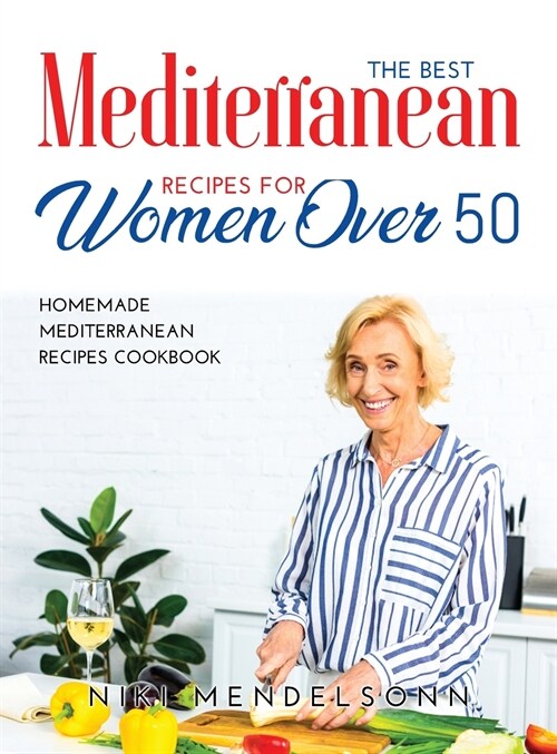 The Best Mediterranean Recipes for Women Over 50: Homemade Mediterranean Recipes Cookbook (Hardcover)