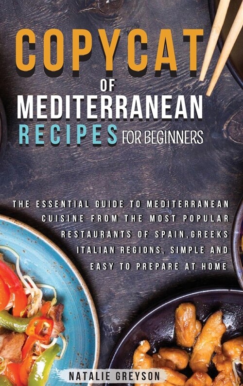 Copycat Recipes of Mediterranean Cookbook for Beginners: The essential guide to Mediterranean cuisine from the most popular restaurants of Spain, Gree (Hardcover)