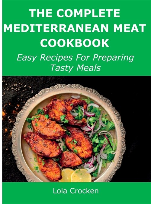 The Complete Mediterranean Meat Cookbook: Easy Recipes For Preparing Tasty Meals (Hardcover)