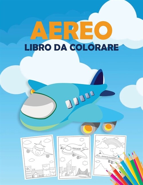 Aereo Libro da Colorare: Un libro da colorare aeroplano per i bambini, prescolare e bambini di tutte le et? con 40 + belle pagine da colorare (Paperback)
