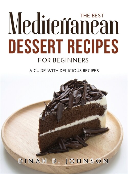 The Best Mediterranean Dessert Recipes for Beginners: A Guide With Delicious Recipes (Hardcover)