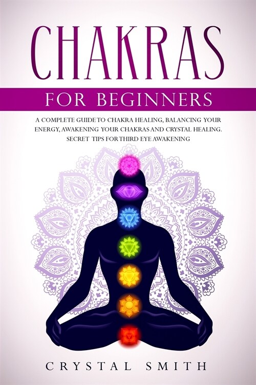 Chakras for Beginners: A Complete Beginners Guide to Chakra Healing, Balancing Your Energy, Awakening Your Chakras and Crystal Healing; Incl (Paperback)