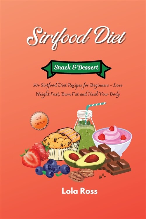 The Sirtfood Diet - Snack and Dessert Recipes: 47 Sirtfood Diet Recipes for Beginners - Lose Weight Fast, Burn Fat and Heal Your Body (Paperback)