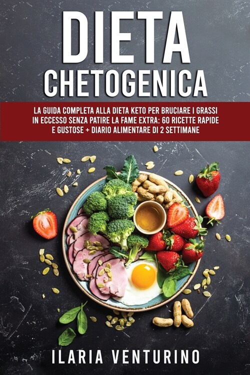 Dieta Chetogenica: La Guida Completa alla Dieta Keto per Bruciare i Grassi in Eccesso Senza Patire la Fame EXTRA: 60 Ricette Rapide e Gus (Paperback)