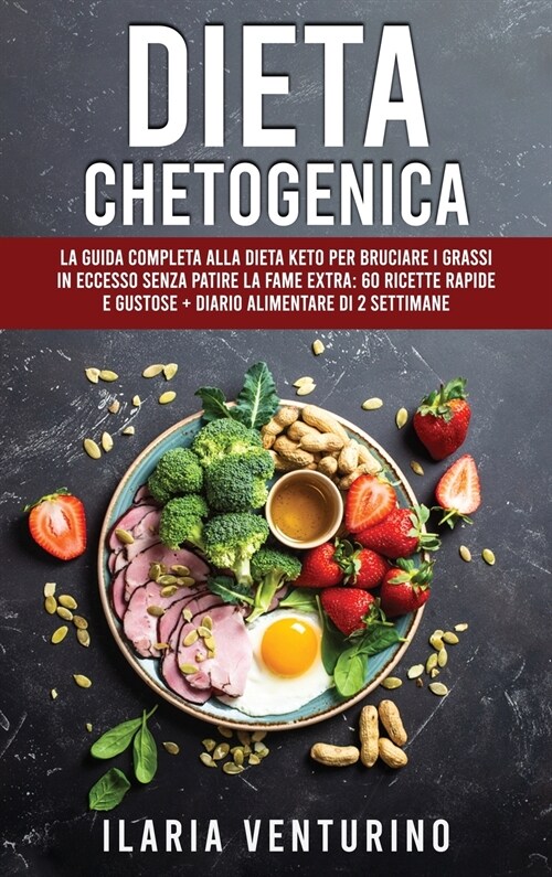 Dieta Chetogenica: La Guida Completa alla Dieta Keto per Bruciare i Grassi in Eccesso Senza Patire la Fame EXTRA: 60 Ricette Rapide e Gus (Hardcover)