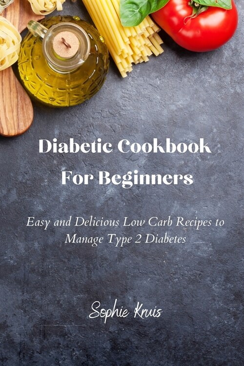 Diabetic Cookbook For Beginners: Easy and Delicious Low Carb Recipes to Manage Type 2 Diabetes (Paperback)