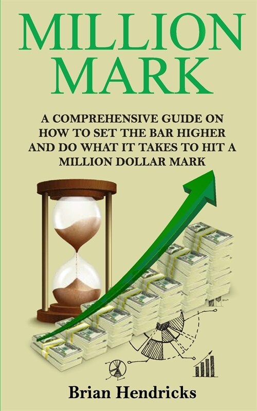 Million Mark: A Comprehensive Guide on How to Set the Bar Higher and Do What It Takes to Hit a Million Dollar Mark (Paperback)