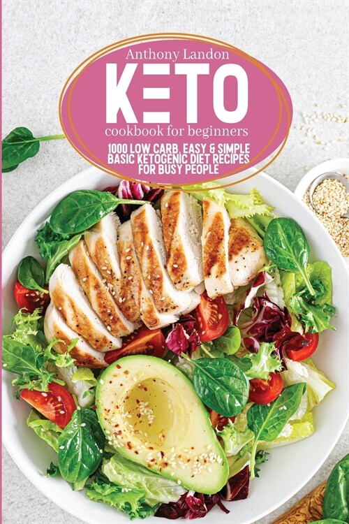 Keto Cookbook for Beginners: 1000 Low Carb, Easy & Simple Basic Ketogenic Diet Recipes for Busy People (Paperback)