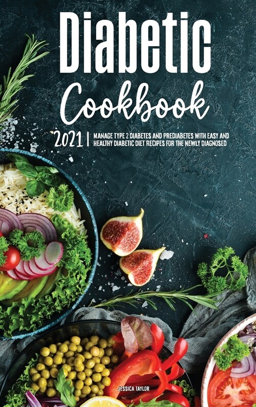 Diabetic Cookbook 2021: Manage Type 2 Diabetes and Prediabetes with Easy and Healthy Diabetic Diet Recipes for the Newly Diagnosed (Hardcover)