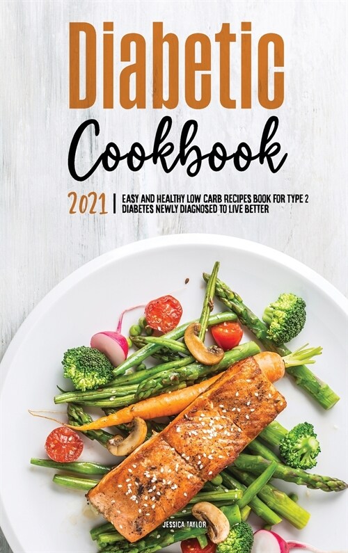 The Diabetic Cookbook for Beginners 2021: Easy and Healthy Low-carb Recipes Book for Type 2 Diabetes Newly Diagnosed to Live Better (Hardcover)